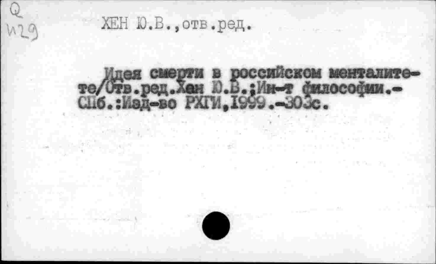 ﻿ХЕН Ю.В.,отв.ред.
Идея смерти в российском менталите-те/ч/тв.ред.лвн Ю.В.:Им--т философии.-СЦб.:Иэд-во РШ1,1^.-В03с.